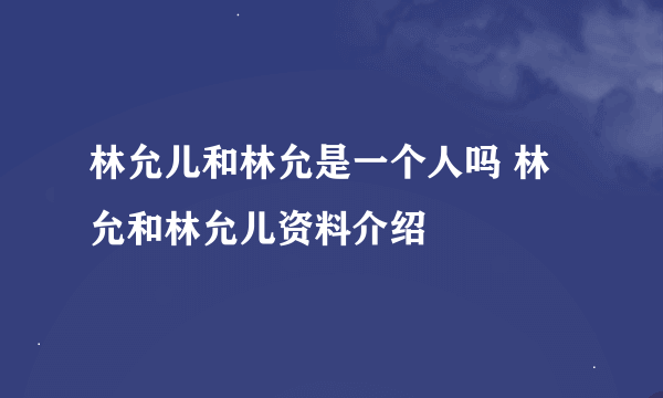 林允儿和林允是一个人吗 林允和林允儿资料介绍