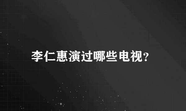 李仁惠演过哪些电视？