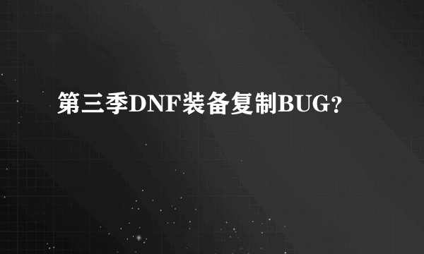 第三季DNF装备复制BUG？