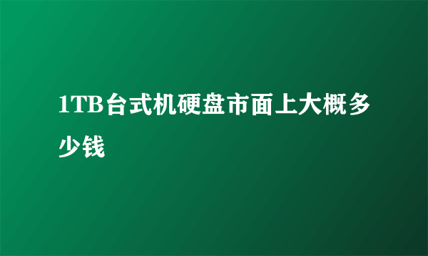 1TB台式机硬盘市面上大概多少钱