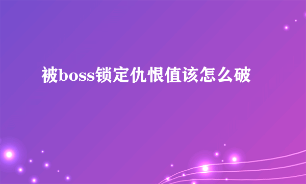 被boss锁定仇恨值该怎么破