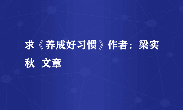 求《养成好习惯》作者：梁实秋  文章