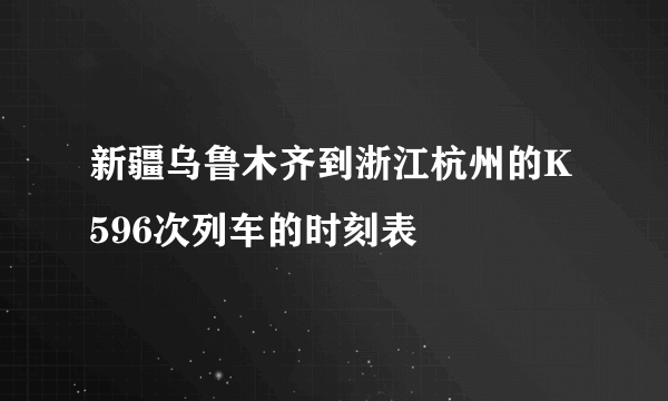 新疆乌鲁木齐到浙江杭州的K596次列车的时刻表