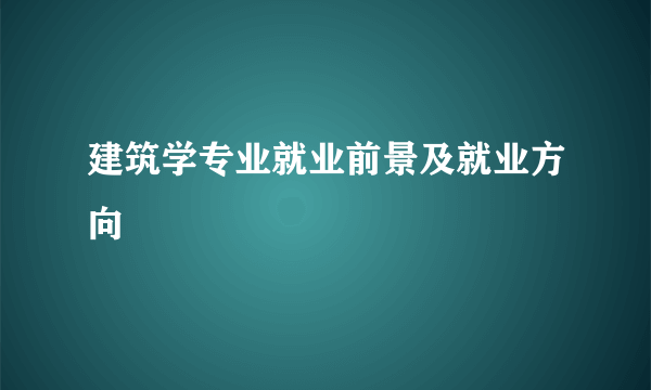 建筑学专业就业前景及就业方向