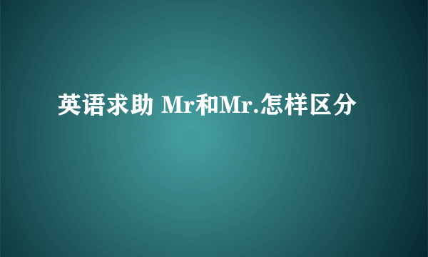 英语求助 Mr和Mr.怎样区分