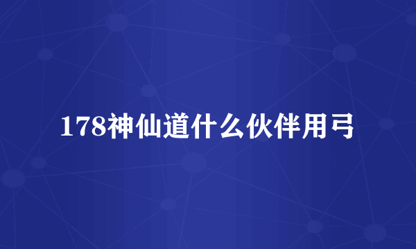 178神仙道什么伙伴用弓