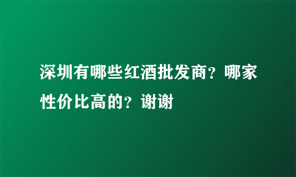 深圳有哪些红酒批发商？哪家性价比高的？谢谢