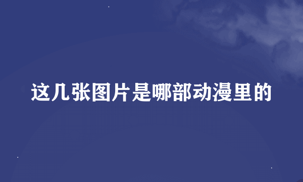 这几张图片是哪部动漫里的