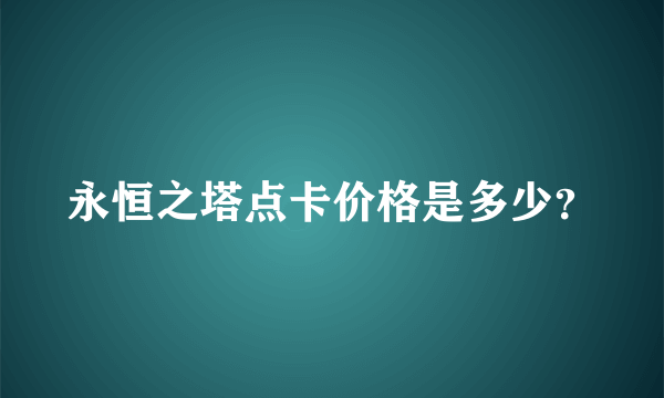 永恒之塔点卡价格是多少？