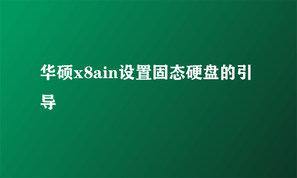 华硕x8ain设置固态硬盘的引导