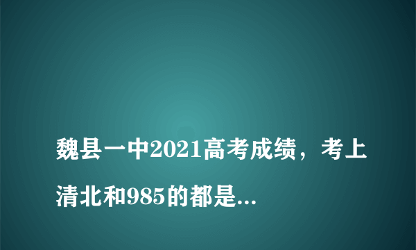 
魏县一中2021高考成绩，考上清北和985的都是优惠政策加分才考上的吗？

