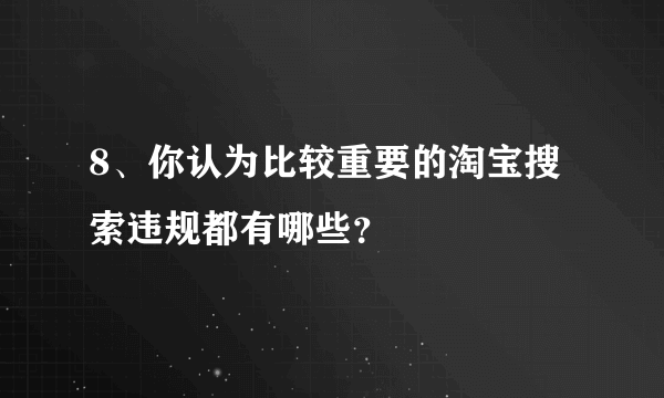 8、你认为比较重要的淘宝搜索违规都有哪些？