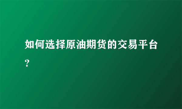 如何选择原油期货的交易平台？