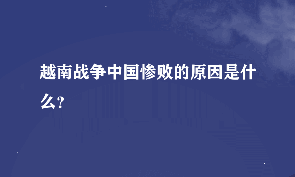 越南战争中国惨败的原因是什么？