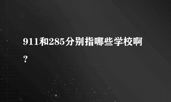 911和285分别指哪些学校啊？