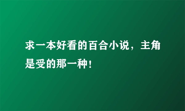 求一本好看的百合小说，主角是受的那一种！