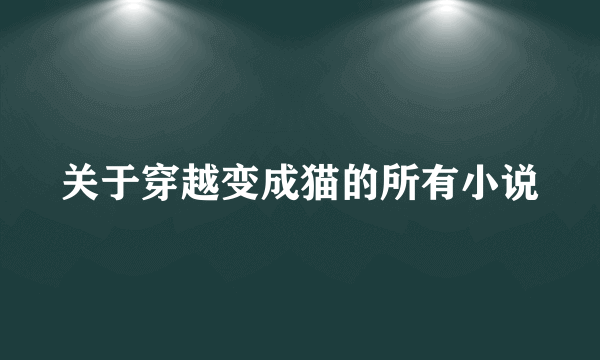 关于穿越变成猫的所有小说