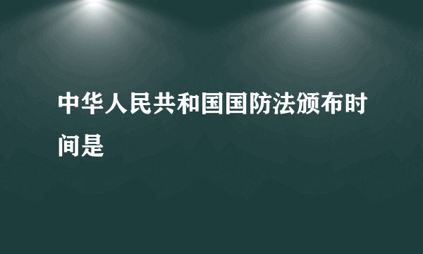 中华人民共和国国防法颁布时间是