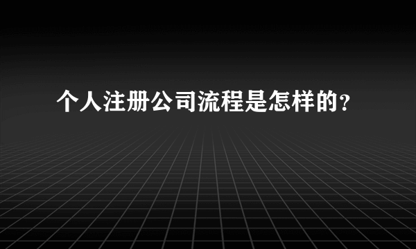 个人注册公司流程是怎样的？