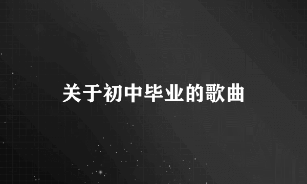 关于初中毕业的歌曲