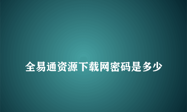 
全易通资源下载网密码是多少

