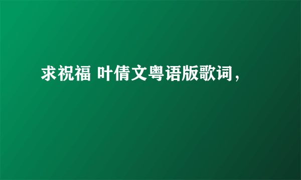 求祝福 叶倩文粤语版歌词，