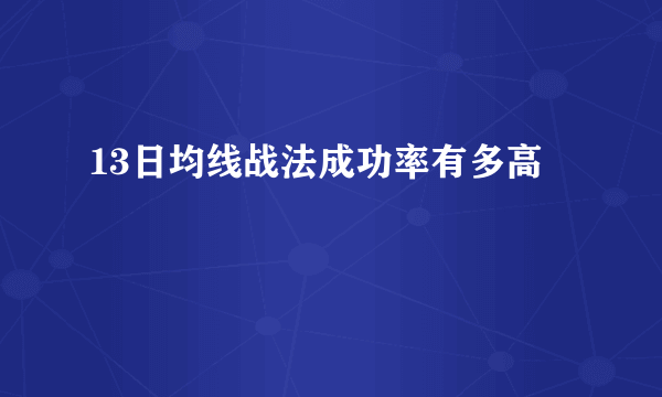 13日均线战法成功率有多高