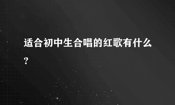 适合初中生合唱的红歌有什么？