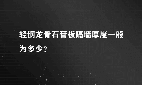 轻钢龙骨石膏板隔墙厚度一般为多少？