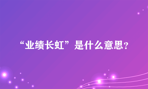 “业绩长虹”是什么意思？