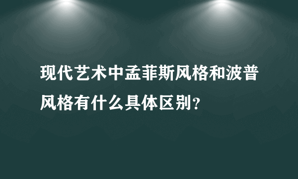 现代艺术中孟菲斯风格和波普风格有什么具体区别？