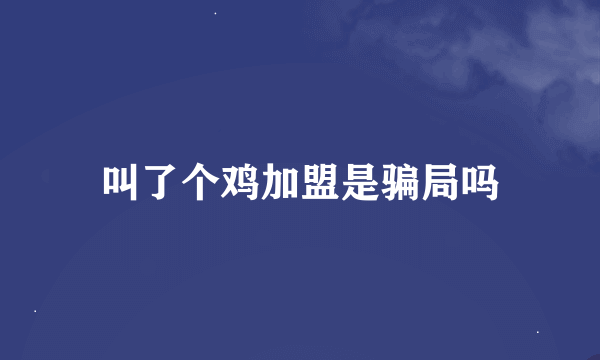 叫了个鸡加盟是骗局吗