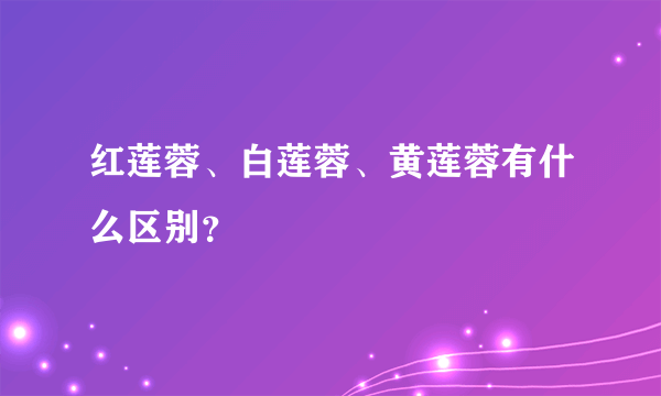 红莲蓉、白莲蓉、黄莲蓉有什么区别？