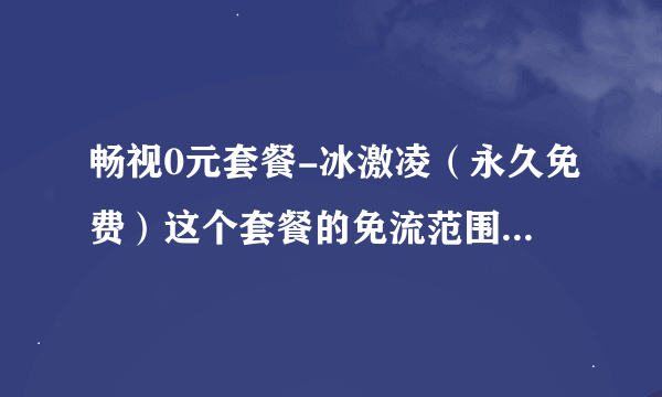 畅视0元套餐-冰激凌（永久免费）这个套餐的免流范围是什么，腾讯公司以下产业免流吗??? 求正解