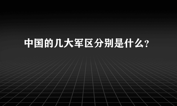 中国的几大军区分别是什么？