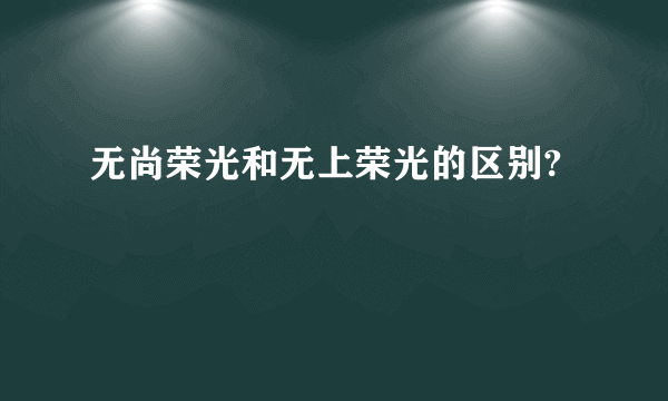 无尚荣光和无上荣光的区别?