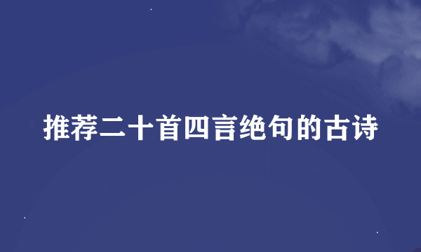 推荐二十首四言绝句的古诗