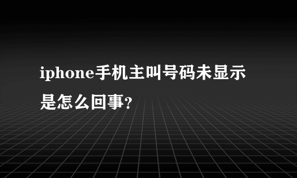 iphone手机主叫号码未显示是怎么回事？