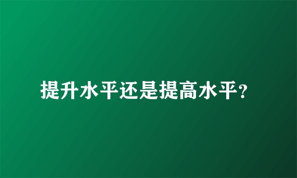 提升水平还是提高水平？