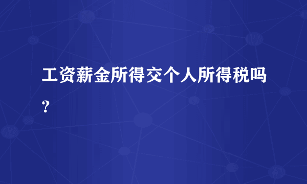 工资薪金所得交个人所得税吗？