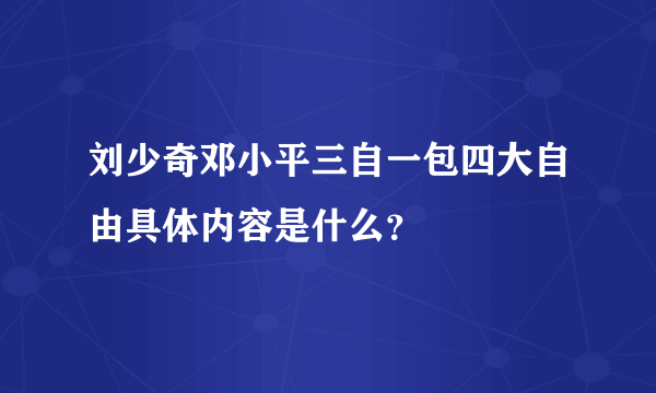 刘少奇邓小平三自一包四大自由具体内容是什么？