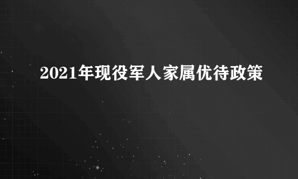 2021年现役军人家属优待政策