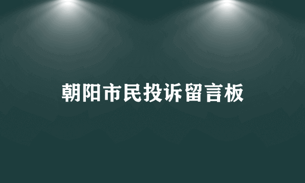 朝阳市民投诉留言板