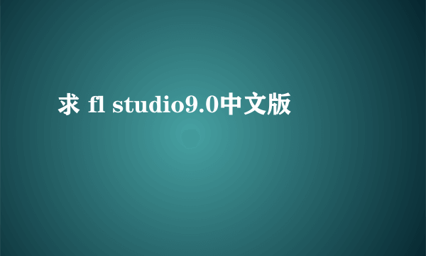 求 fl studio9.0中文版