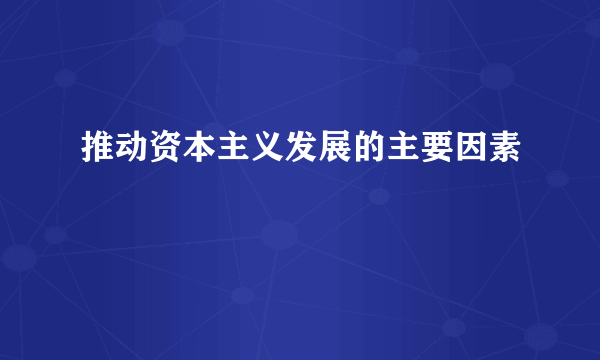 推动资本主义发展的主要因素