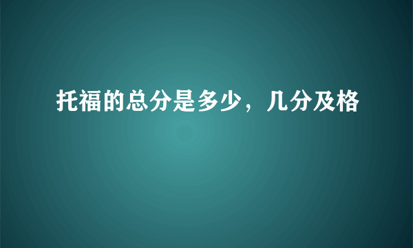 托福的总分是多少，几分及格