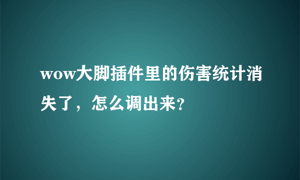 wow大脚插件里的伤害统计消失了，怎么调出来？