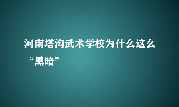 河南塔沟武术学校为什么这么“黑暗”