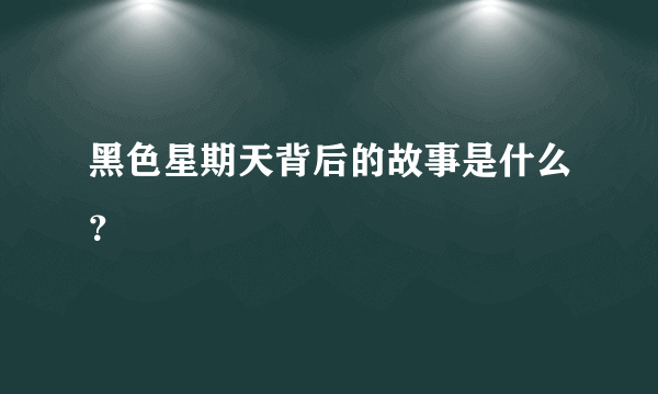 黑色星期天背后的故事是什么？