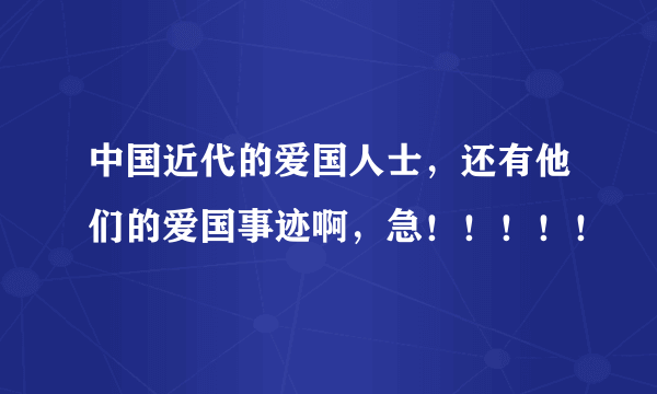 中国近代的爱国人士，还有他们的爱国事迹啊，急！！！！！